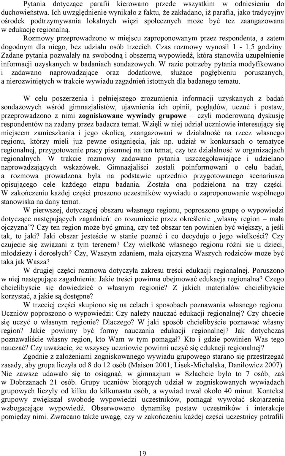 Rozmowy przeprowadzono w miejscu zaproponowanym przez respondenta, a zatem dogodnym dla niego, bez udziału osób trzecich. Czas rozmowy wynosił 1-1,5 godziny.