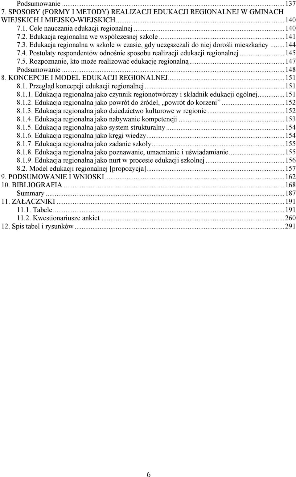 ..145 7.5. Rozpoznanie, kto może realizować edukację regionalną...147 Podsumowanie...148 8. KONCEPCJE I MODEL EDUKACJI REGIONALNEJ...151 8.1. Przegląd koncepcji edukacji regionalnej...151 8.1.1. Edukacja regionalna jako czynnik regionotwórczy i składnik edukacji ogólnej.