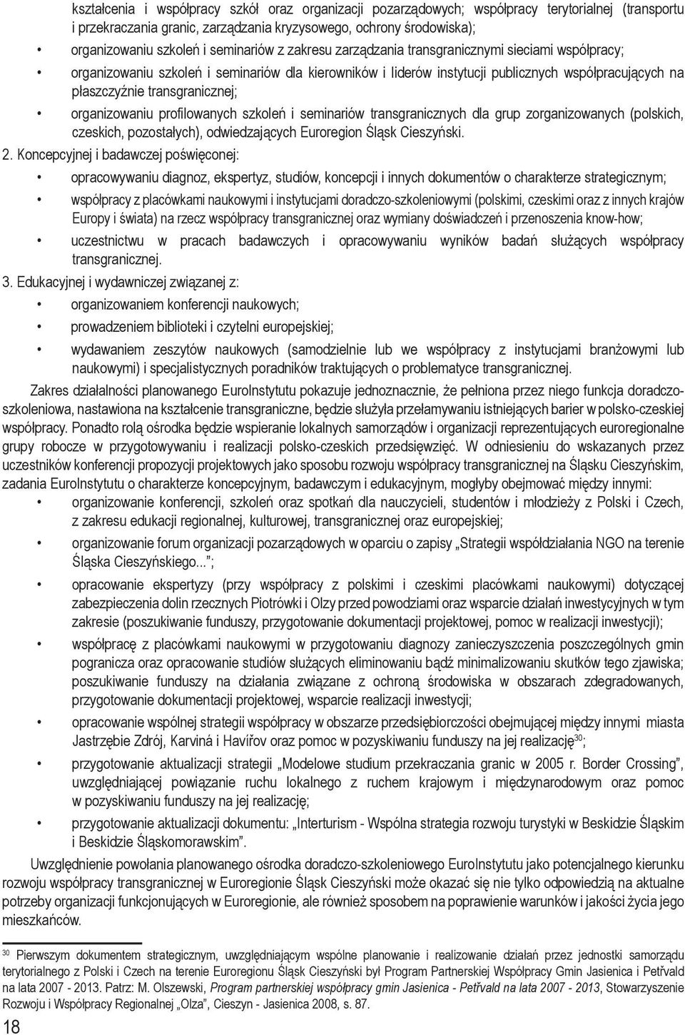 transgranicznej; organizowaniu profilowanych szkoleń i seminariów transgranicznych dla grup zorganizowanych (polskich, czeskich, pozostałych), odwiedzających Euroregion Śląsk Cieszyński. 2.