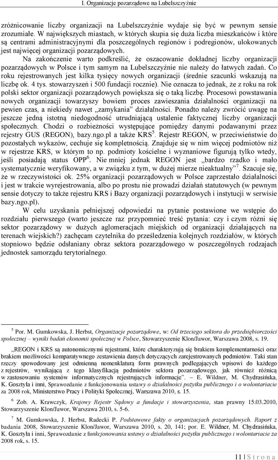 pozarządowych. Na zakończenie warto podkreślić, że oszacowanie dokładnej liczby organizacji pozarządowych w Polsce i tym samym na Lubelszczyźnie nie należy do łatwych zadań.