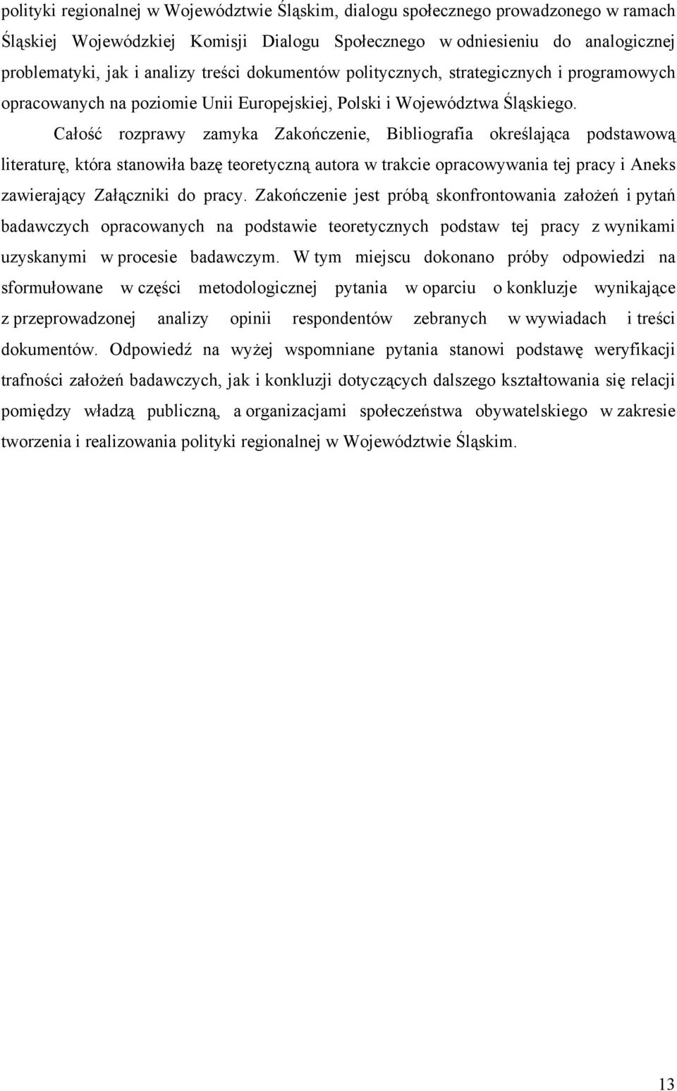 Całość rozprawy zamyka Zakończenie, Bibliografia określająca podstawową literaturę, która stanowiła bazę teoretyczną autora w trakcie opracowywania tej pracy i Aneks zawierający Załączniki do pracy.