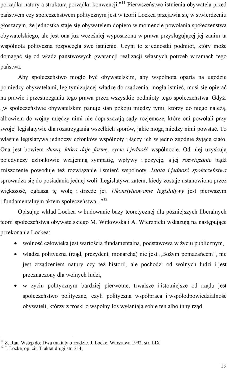 powołania społeczeństwa obywatelskiego, ale jest ona już wcześniej wyposażona w prawa przysługującej jej zanim ta wspólnota polityczna rozpoczęła swe istnienie.