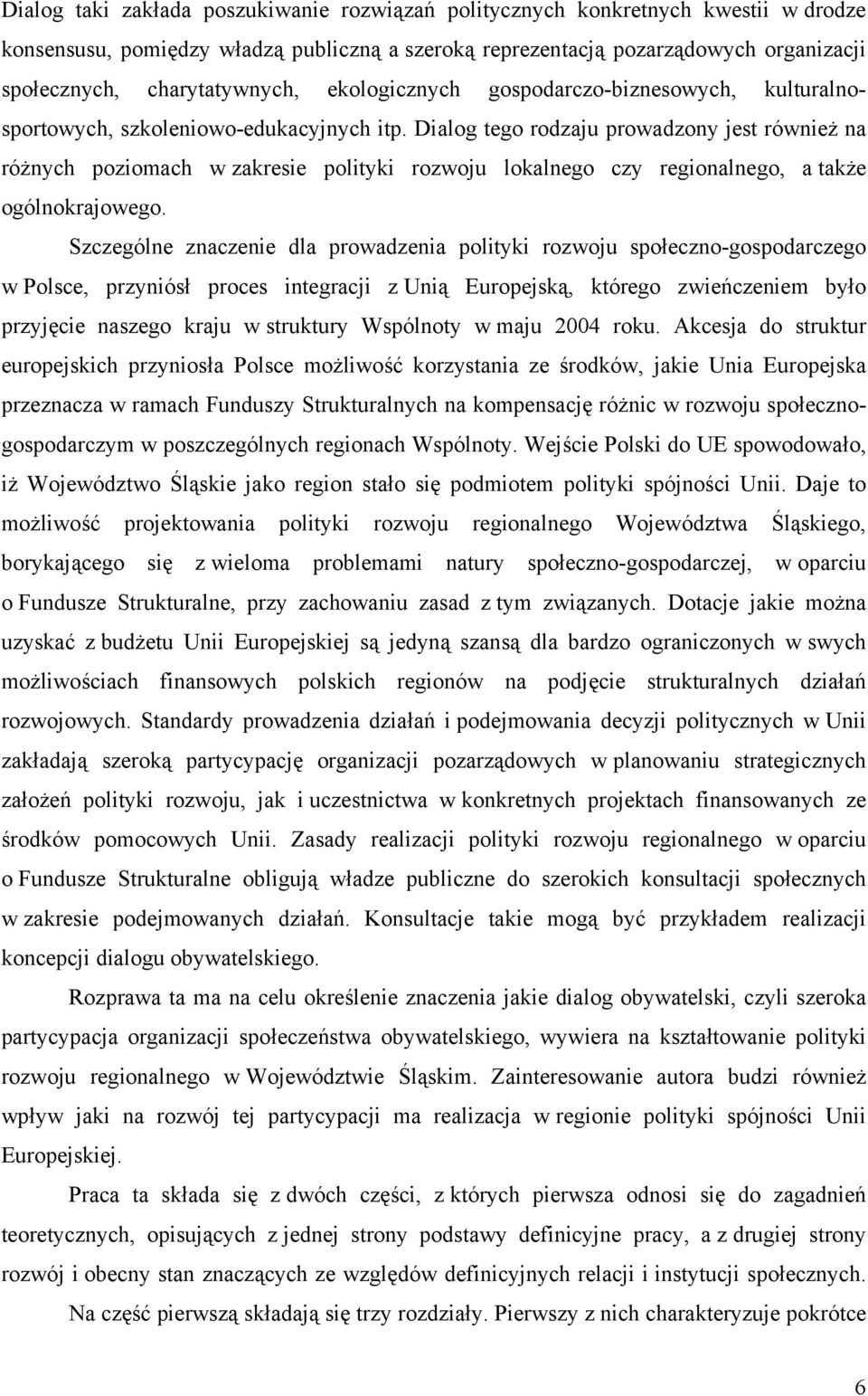 Dialog tego rodzaju prowadzony jest również na różnych poziomach w zakresie polityki rozwoju lokalnego czy regionalnego, a także ogólnokrajowego.