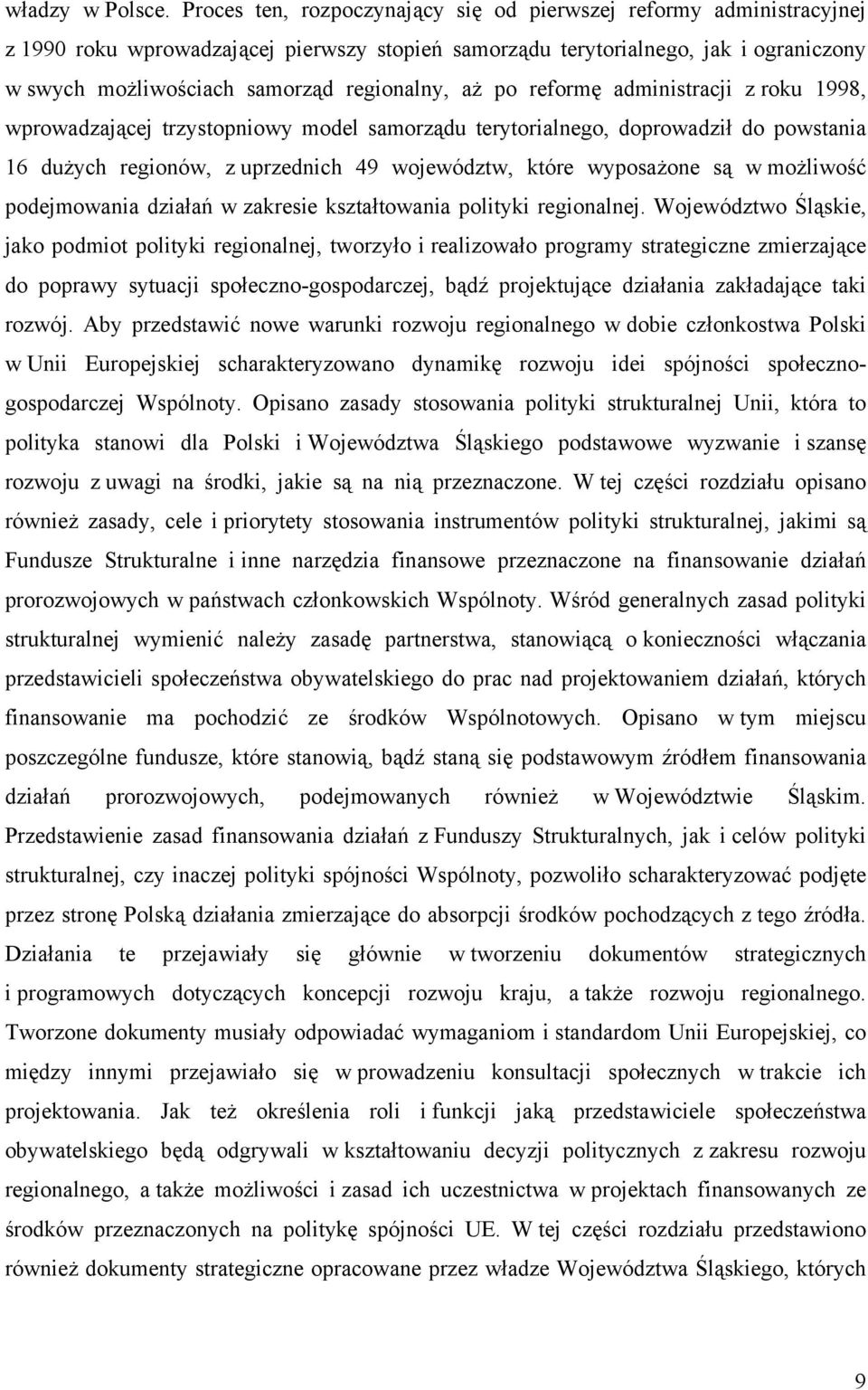 aż po reformę administracji z roku 1998, wprowadzającej trzystopniowy model samorządu terytorialnego, doprowadził do powstania 16 dużych regionów, z uprzednich 49 województw, które wyposażone są w