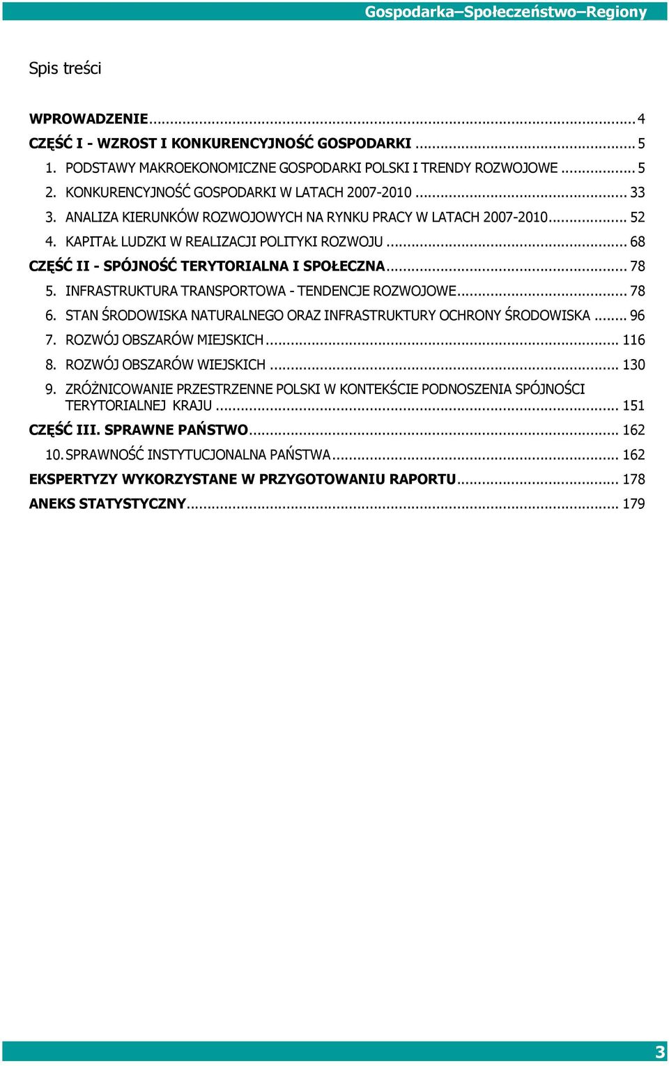 .. 68 CZĘŚĆ II - SPÓJNOŚĆ TERYTORIALNA I SPOŁECZNA... 78 5. INFRASTRUKTURA TRANSPORTOWA - TENDENCJE ROZWOJOWE... 78 6. STAN ŚRODOWISKA NATURALNEGO ORAZ INFRASTRUKTURY OCHRONY ŚRODOWISKA... 96 7.