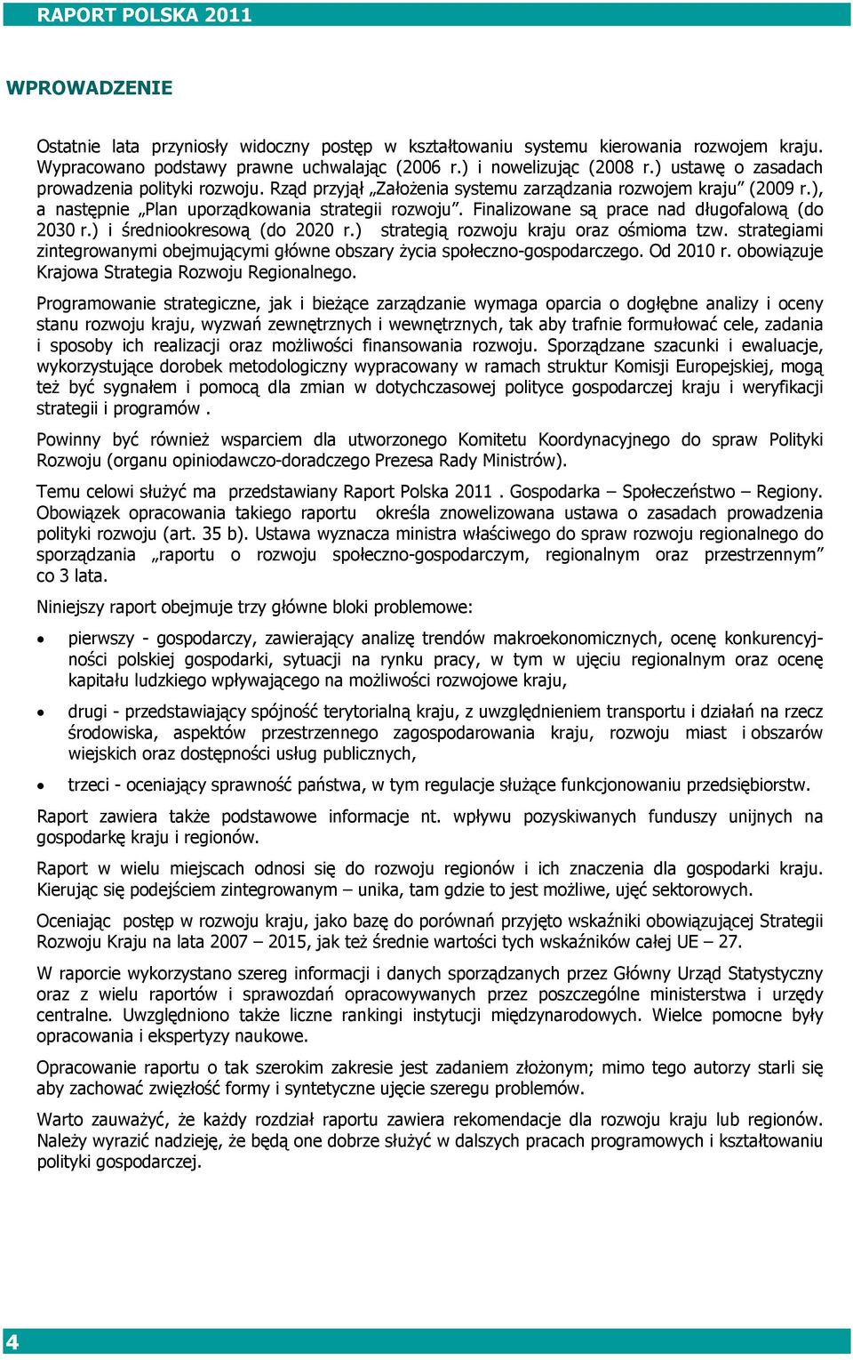 Finalizowane są prace nad długofalową (do 2030 r.) i średniookresową (do 2020 r.) strategią rozwoju kraju oraz ośmioma tzw.