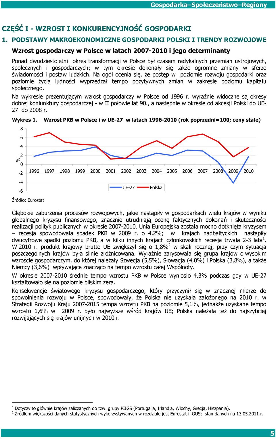 radykalnych przemian ustrojowych, społecznych i gospodarczych; w tym okresie dokonały się także ogromne zmiany w sferze świadomości i postaw ludzkich.