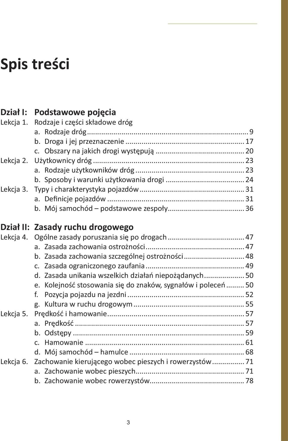 Mój samochód podstawowe zespoły... 36 Dział II: Zasady ruchu drogowego Lekcja 4. Ogólne zasady poruszania się po drogach... 47 a. Zasada zachowania ostrożności... 47 b.