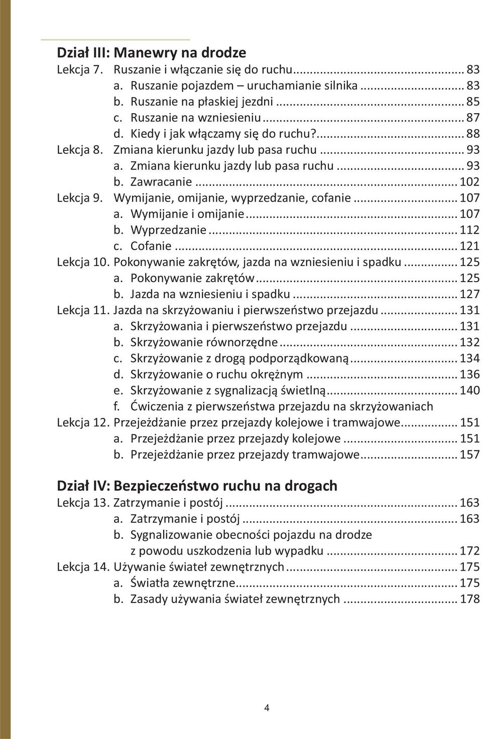 Wymijanie, omijanie, wyprzedzanie, cofanie... 107 a. Wymijanie i omijanie... 107 b. Wyprzedzanie... 112 c. Cofanie... 121 Lekcja 10. Pokonywanie zakrętów, jazda na wzniesieniu i spadku... 125 a.