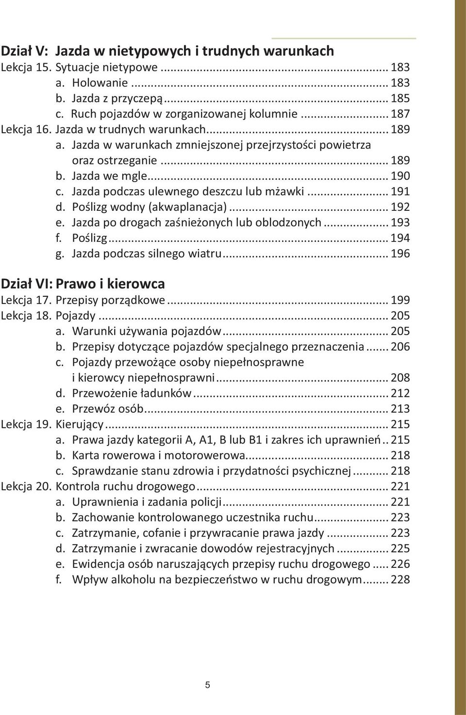 Poślizg wodny (akwaplanacja)... 192 e. Jazda po drogach zaśnieżonych lub oblodzonych... 193 f. Poślizg... 194 g. Jazda podczas silnego wiatru... 196 Dział VI: Prawo i kierowca Lekcja 17.