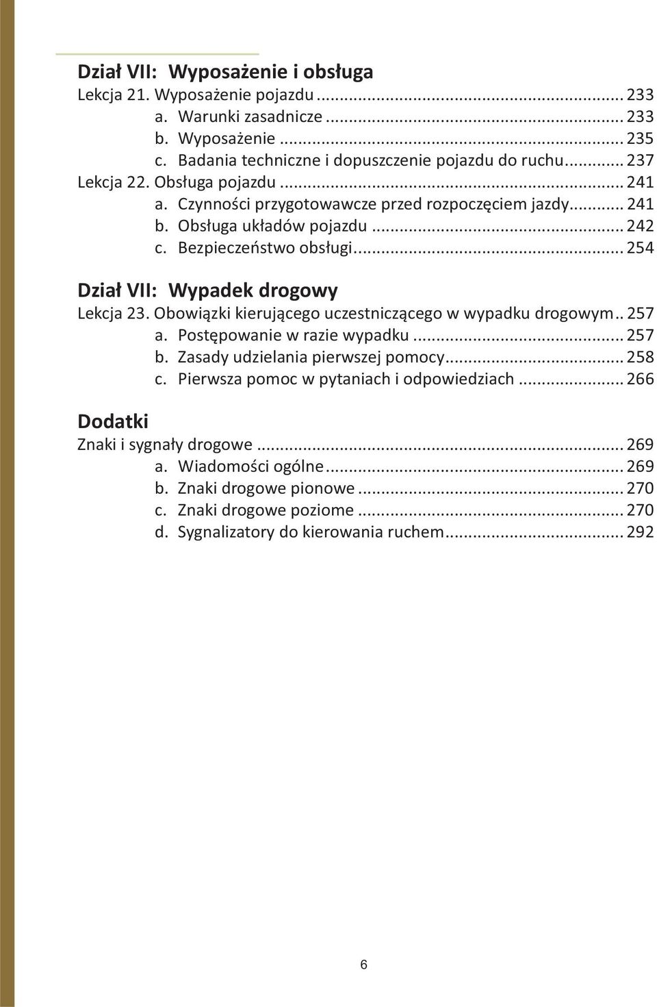 .. 254 Dział VII: Wypadek drogowy Lekcja 23. Obowiązki kierującego uczestniczącego w wypadku drogowym.. 257 a. Postępowanie w razie wypadku... 257 b. Zasady udzielania pierwszej pomocy.