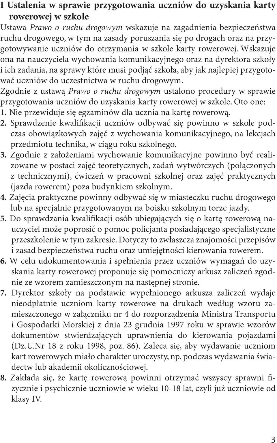 Wskazuje ona na nauczyciela wychowania komunikacyjnego oraz na dyrektora szkoły i ich zadania, na sprawy które musi podjąć szkoła, aby jak najlepiej przygotować uczniów do uczestnictwa w ruchu