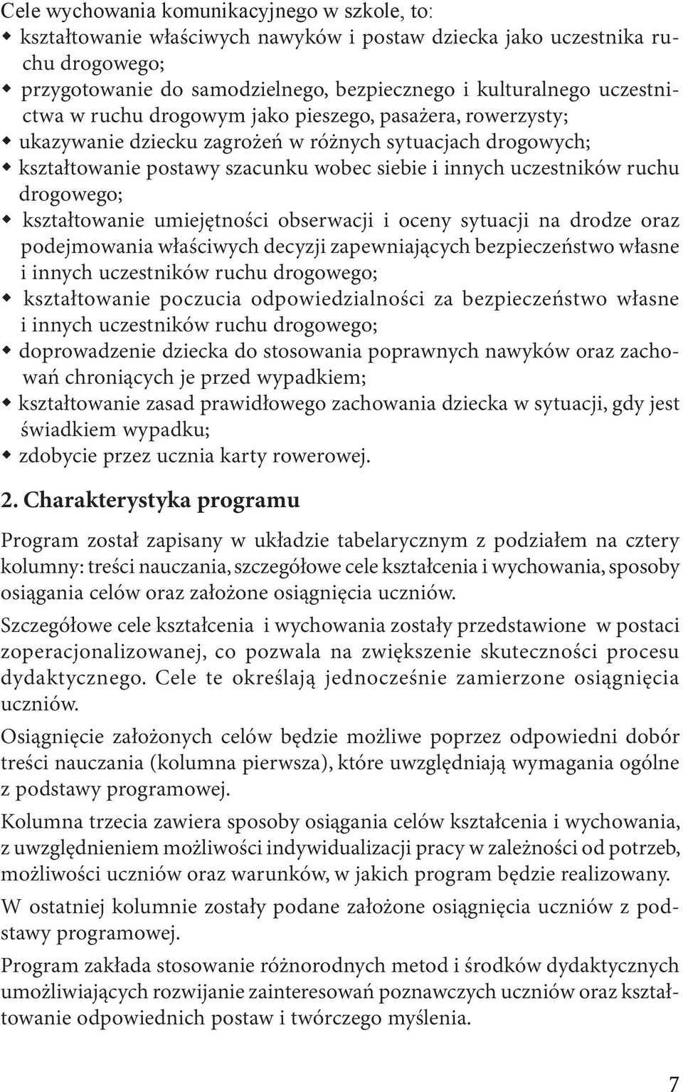 drogowego; kształtowanie umiejętności obserwacji i oceny sytuacji na drodze oraz podejmowania właściwych decyzji zapewniających bezpieczeństwo własne i innych uczestników ruchu drogowego;