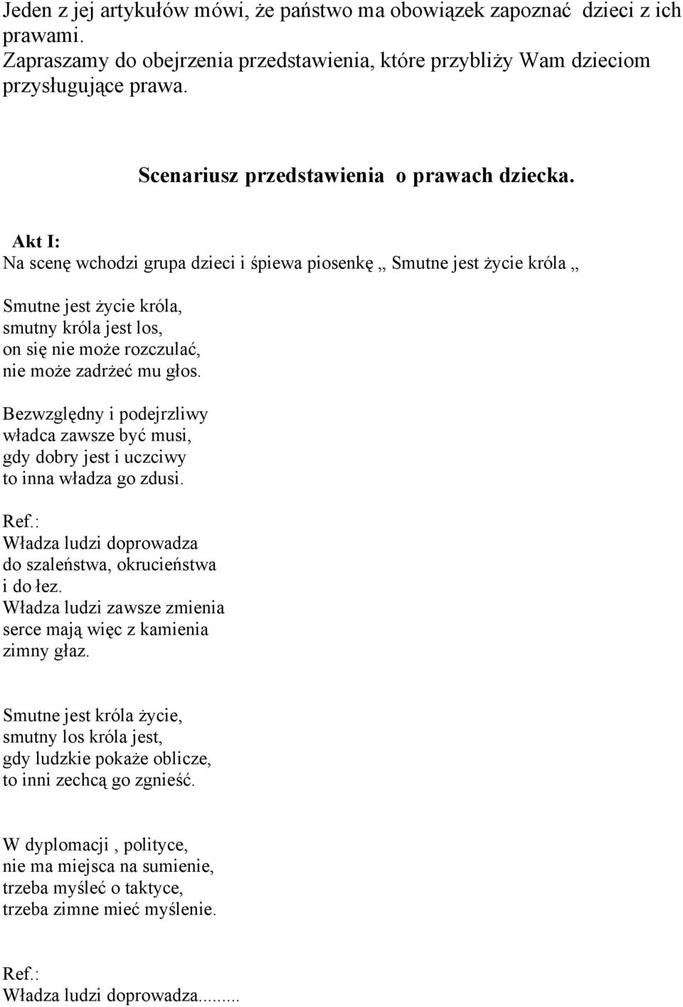 Akt I: Na scenę wchodzi grupa dzieci i śpiewa piosenkę Smutne jest życie króla Smutne jest życie króla, smutny króla jest los, on się nie może rozczulać, nie może zadrżeć mu głos.