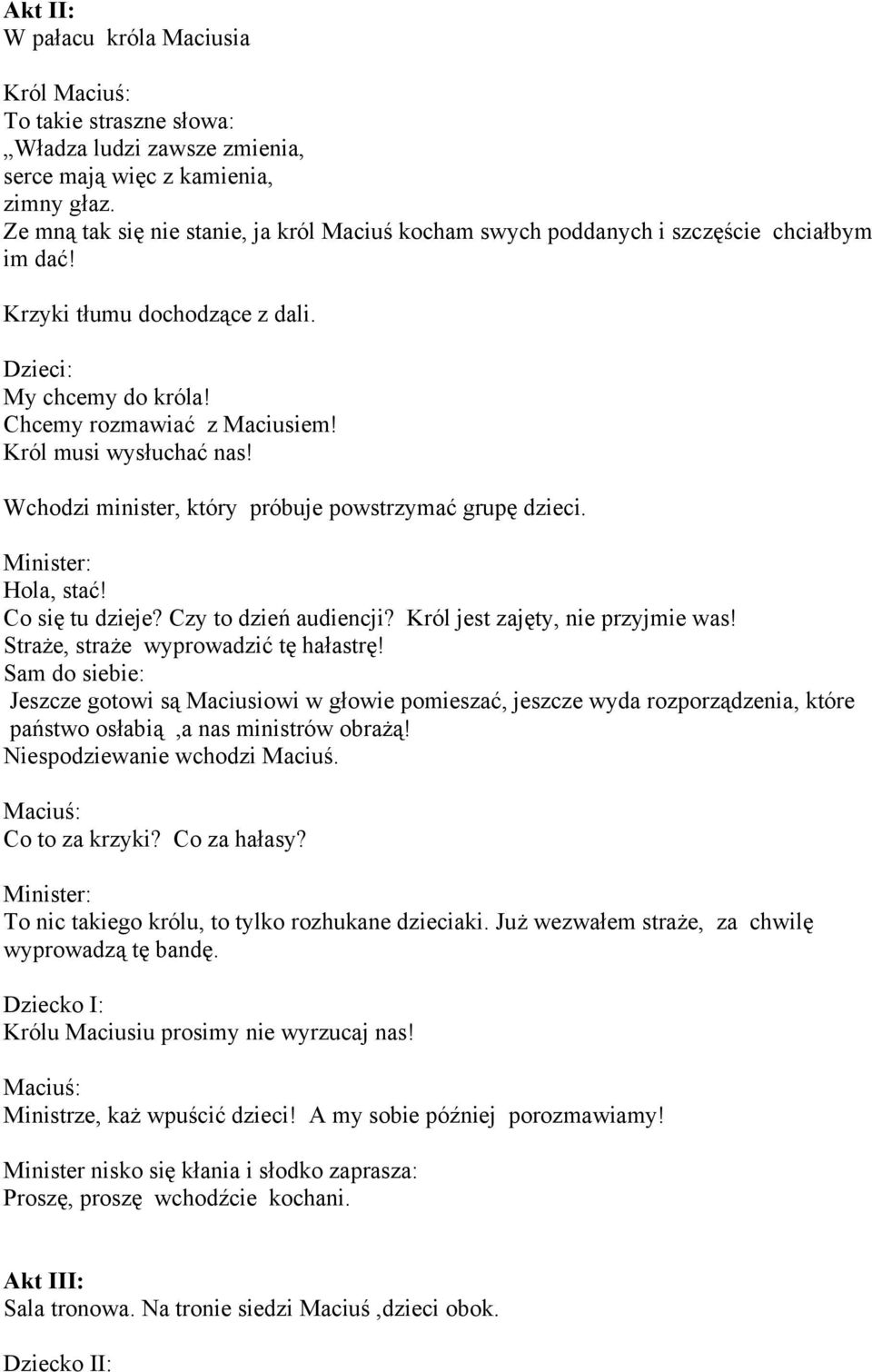 Król musi wysłuchać nas! Wchodzi minister, który próbuje powstrzymać grupę dzieci. Minister: Hola, stać! Co się tu dzieje? Czy to dzień audiencji? Król jest zajęty, nie przyjmie was!