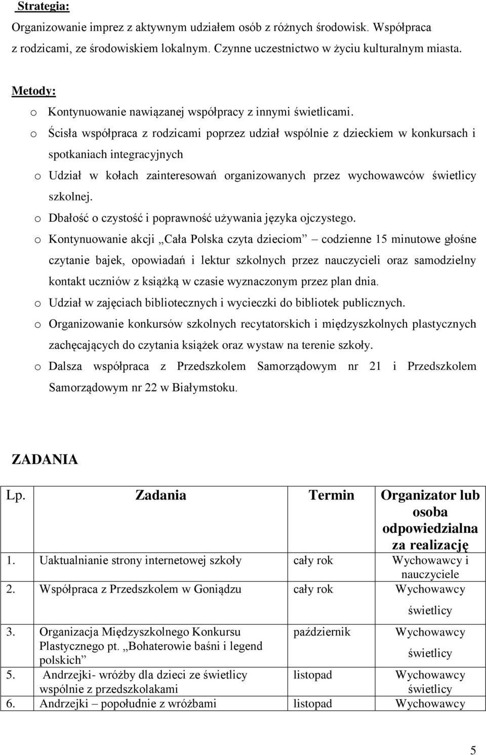 o Ścisła współpraca z rodzicami poprzez udział wspólnie z dzieckiem w konkursach i spotkaniach integracyjnych o Udział w kołach zainteresowań organizowanych przez wychowawców szkolnej.