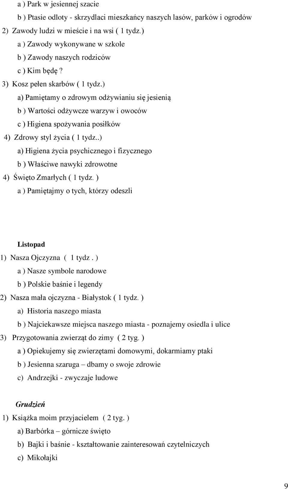 ) a) Pamiętamy o zdrowym odżywianiu się jesienią b ) Wartości odżywcze warzyw i owoców c ) Higiena spożywania posiłków 4) Zdrowy styl życia ( 1 tydz.