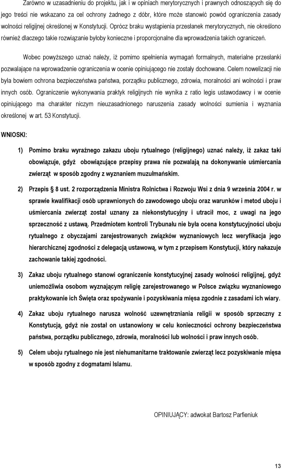 Oprócz braku wystąpienia przesłanek merytorycznych, nie określono również dlaczego takie rozwiązanie byłoby konieczne i proporcjonalne dla wprowadzenia takich ograniczeń.