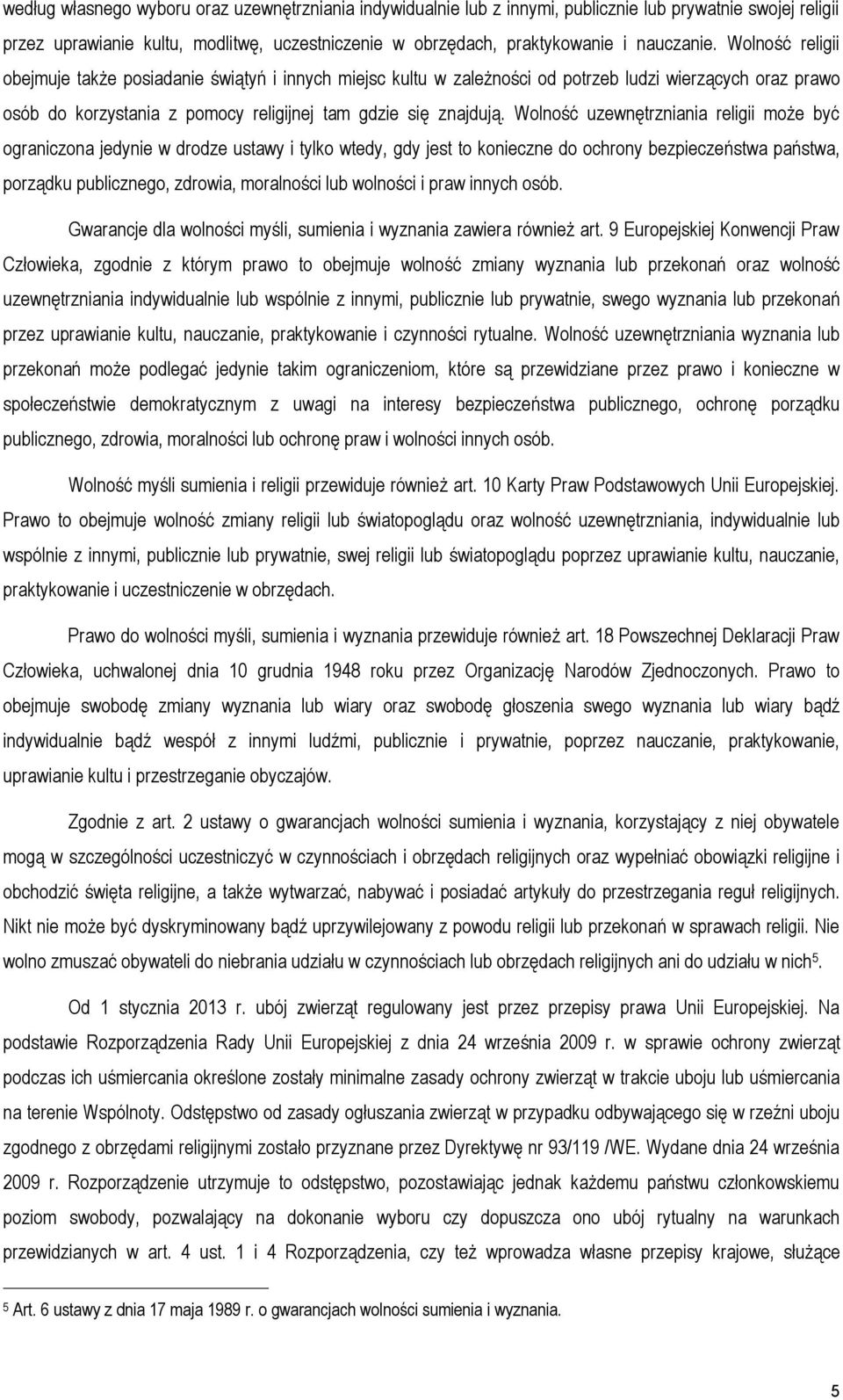 Wolność uzewnętrzniania religii może być ograniczona jedynie w drodze ustawy i tylko wtedy, gdy jest to konieczne do ochrony bezpieczeństwa państwa, porządku publicznego, zdrowia, moralności lub