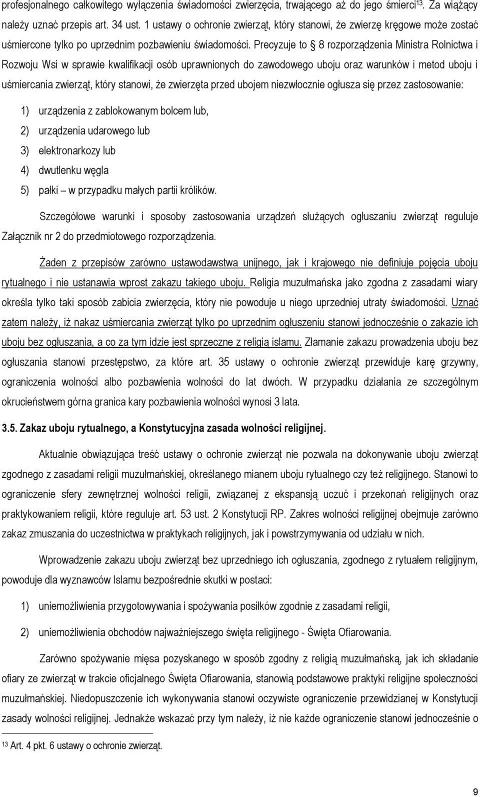 Precyzuje to 8 rozporządzenia Ministra Rolnictwa i Rozwoju Wsi w sprawie kwalifikacji osób uprawnionych do zawodowego uboju oraz warunków i metod uboju i uśmiercania zwierząt, który stanowi, że