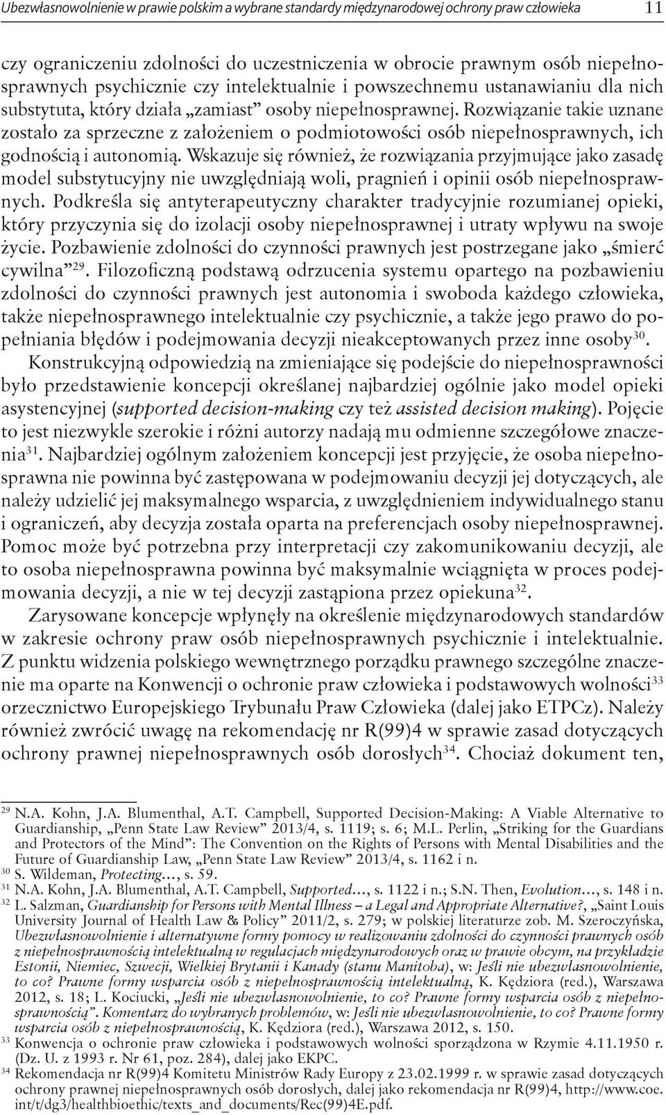 Rozwiązanie takie uznane zostało za sprzeczne z założeniem o podmiotowości osób niepełnosprawnych, ich godnością i autonomią.