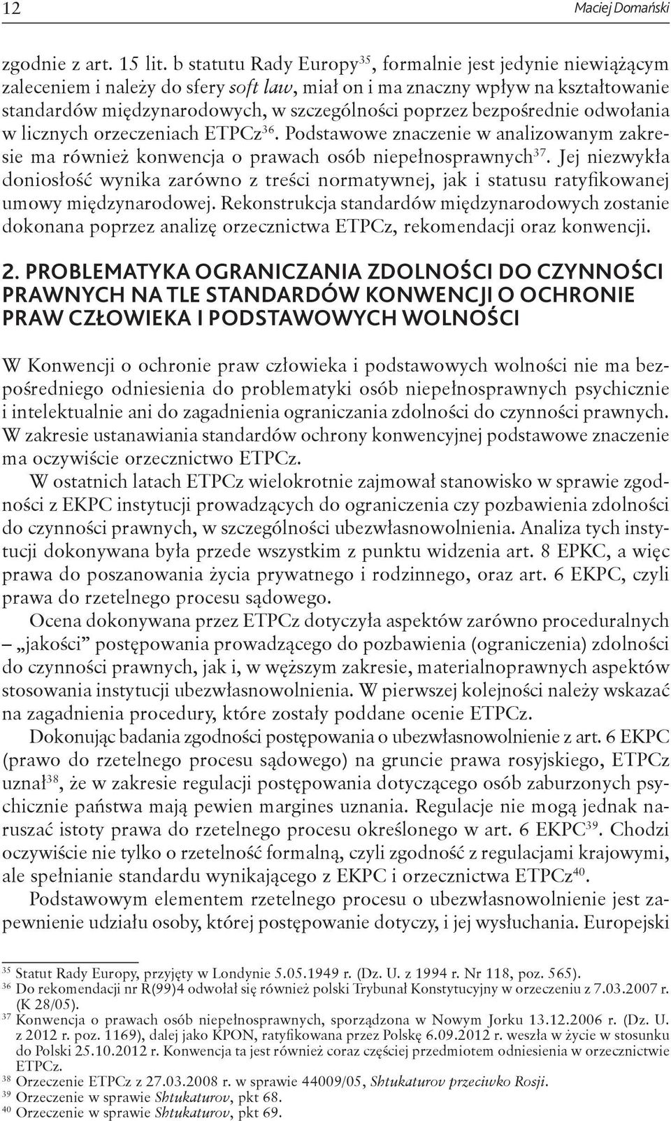 bezpośrednie odwołania w licznych orzeczeniach ETPCz 36. Podstawowe znaczenie w analizowanym zakresie ma również konwencja o prawach osób niepełnosprawnych 37.