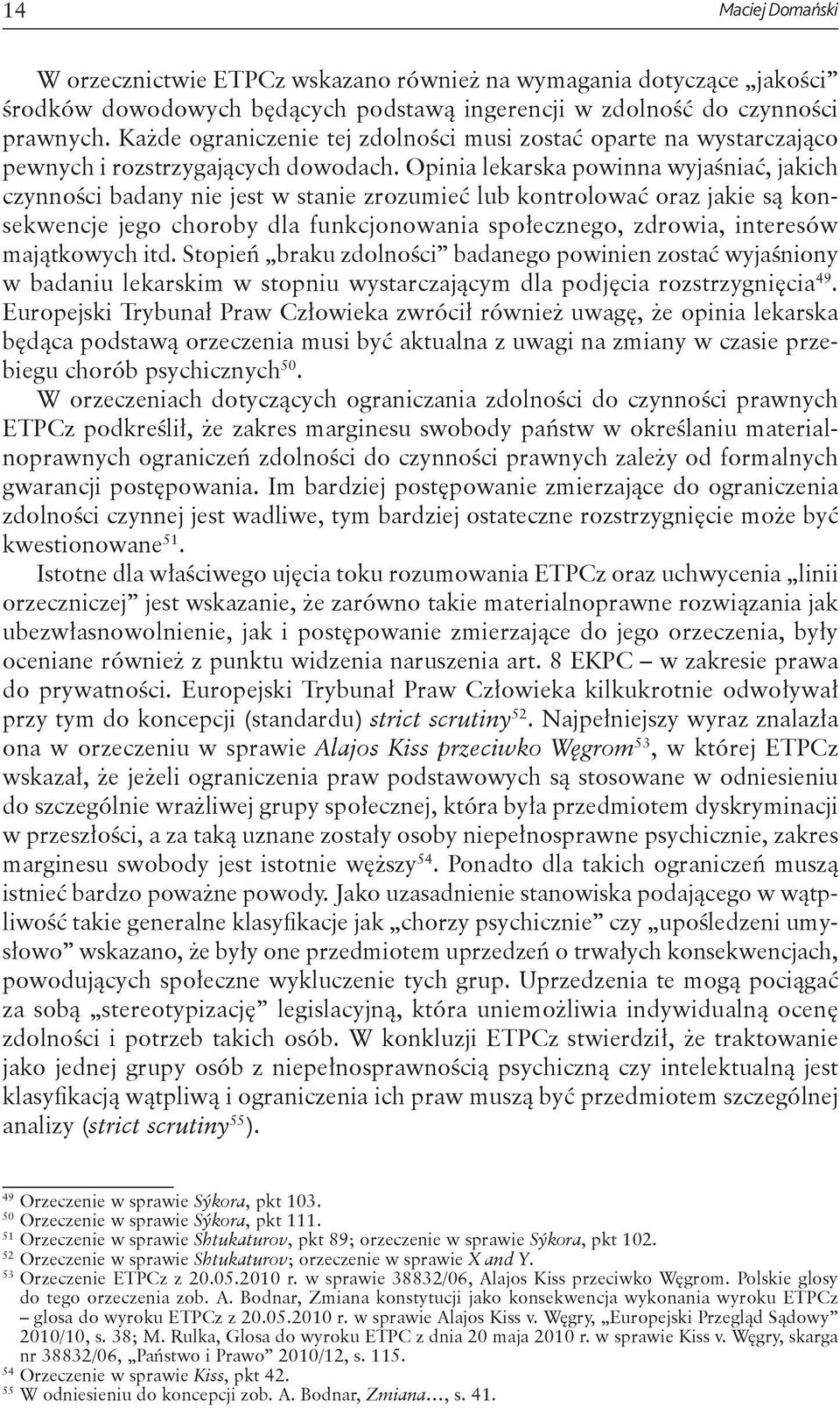 Opinia lekarska powinna wyjaśniać, jakich czynności badany nie jest w stanie zrozumieć lub kontrolować oraz jakie są konsekwencje jego choroby dla funkcjonowania społecznego, zdrowia, interesów