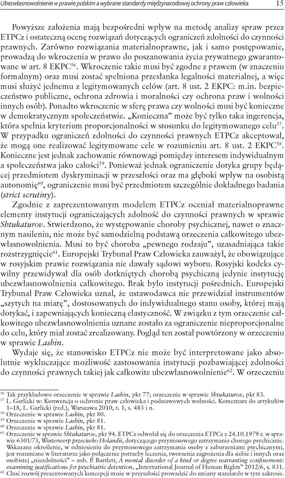 Zarówno rozwiązania materialnoprawne, jak i samo postępowanie, prowadzą do wkroczenia w prawo do poszanowania życia prywatnego gwarantowane w art. 8 EKPC 56.