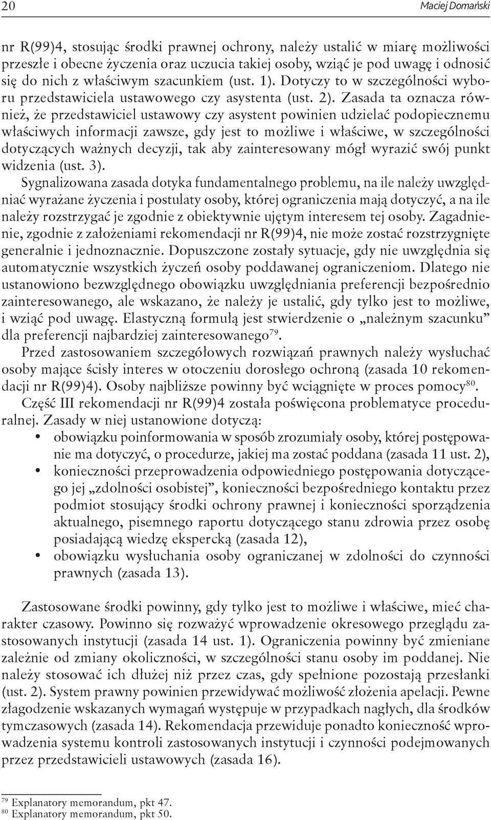 Zasada ta oznacza również, że przedstawiciel ustawowy czy asystent powinien udzielać podopiecznemu właściwych informacji zawsze, gdy jest to możliwe i właściwe, w szczególności dotyczących ważnych