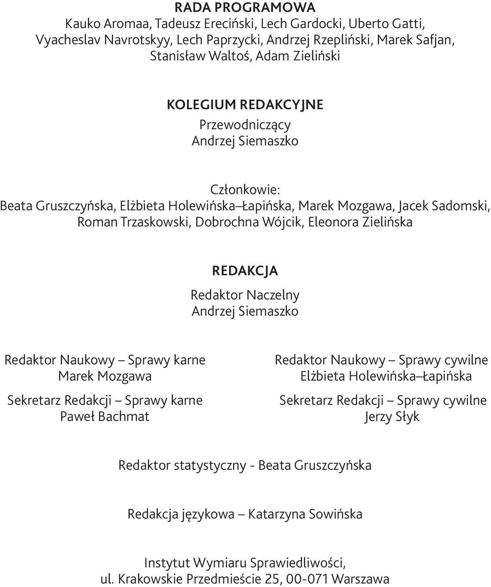 REDAKCJA Redaktor Naczelny Andrzej Siemaszko Redaktor Naukowy Sprawy karne Marek Mozgawa Sekretarz Redakcji Sprawy karne Paweł Bachmat Redaktor Naukowy Sprawy cywilne Elżbieta Holewińska Łapińska