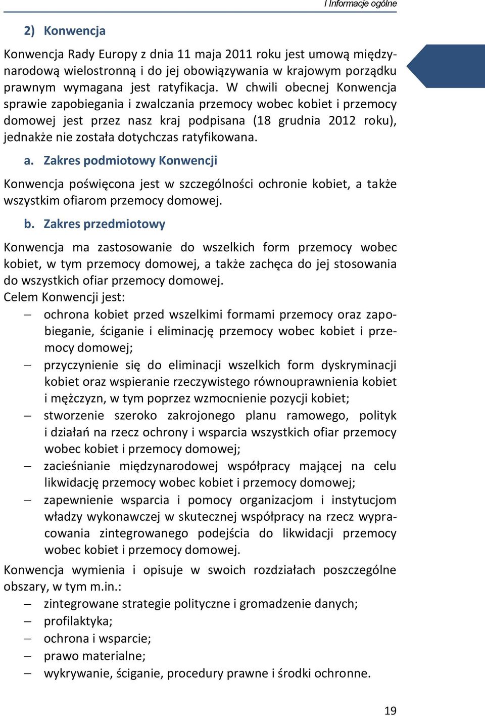 ratyfikowana. a. Zakres podmiotowy Konwencji Konwencja poświęcona jest w szczególności ochronie kobiet, a także wszystkim ofiarom przemocy domowej. b.