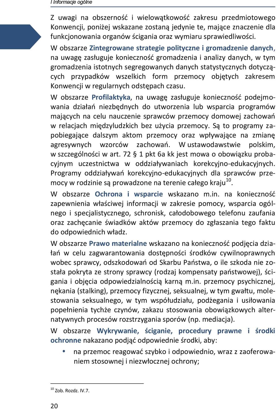 W obszarze Zintegrowane strategie polityczne i gromadzenie danych, na uwagę zasługuje konieczność gromadzenia i analizy danych, w tym gromadzenia istotnych segregowanych danych statystycznych