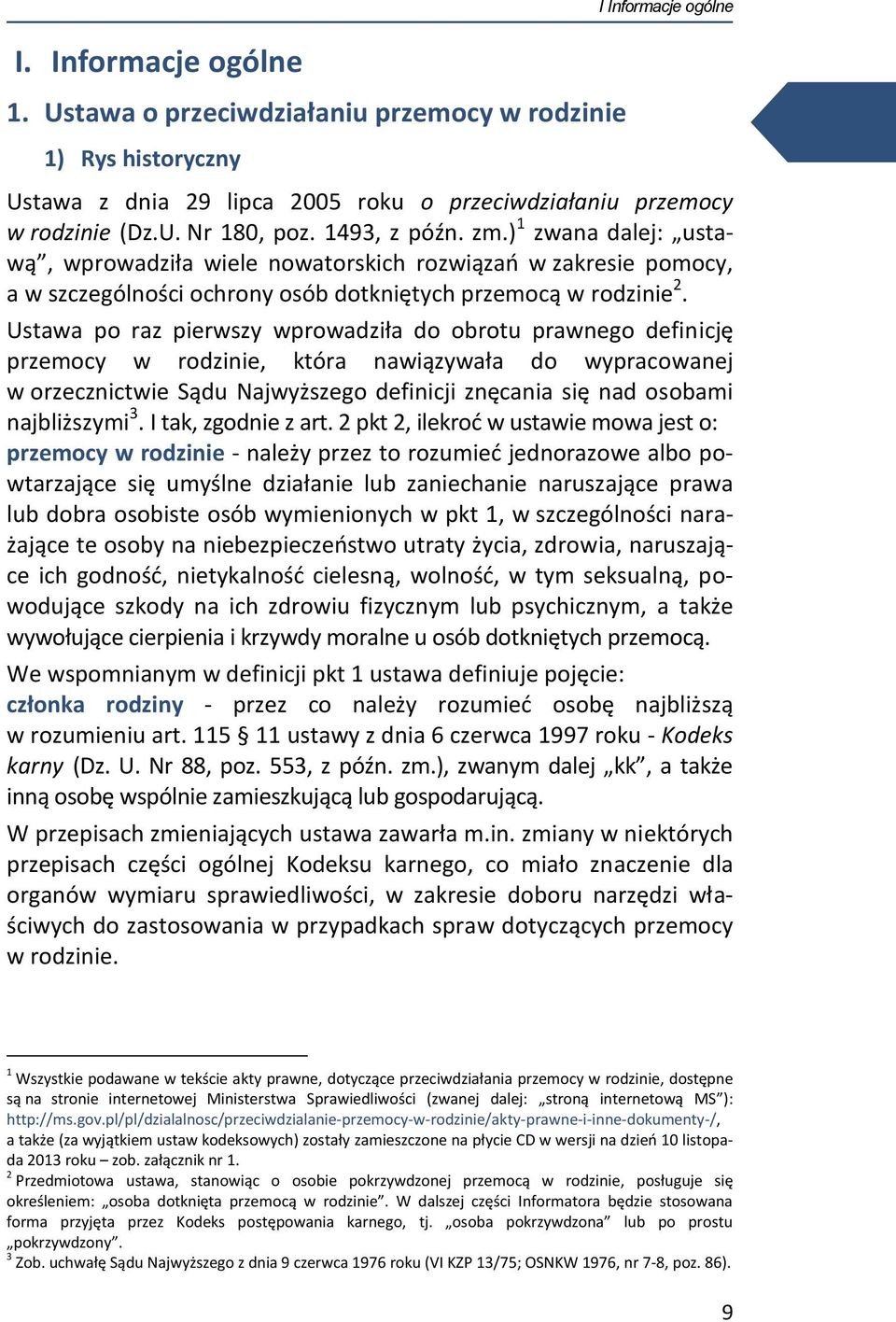 Ustawa po raz pierwszy wprowadziła do obrotu prawnego definicję przemocy w rodzinie, która nawiązywała do wypracowanej w orzecznictwie Sądu Najwyższego definicji znęcania się nad osobami najbliższymi