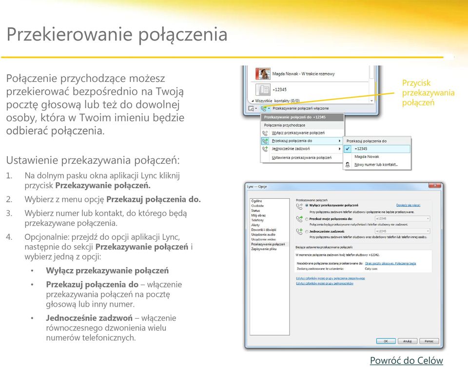 Wybierz z menu opcję Przekazuj połączenia do. 3. Wybierz numer lub kontakt, do którego będą przekazywane połączenia. 4.