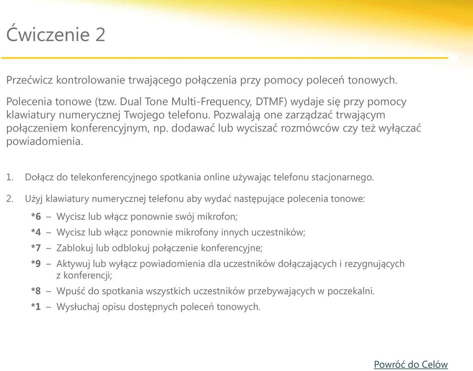 dodawać lub wyciszać rozmówców czy też wyłączać powiadomienia. 1. Dołącz do telekonferencyjnego spotkania online używając telefonu stacjonarnego. 2.