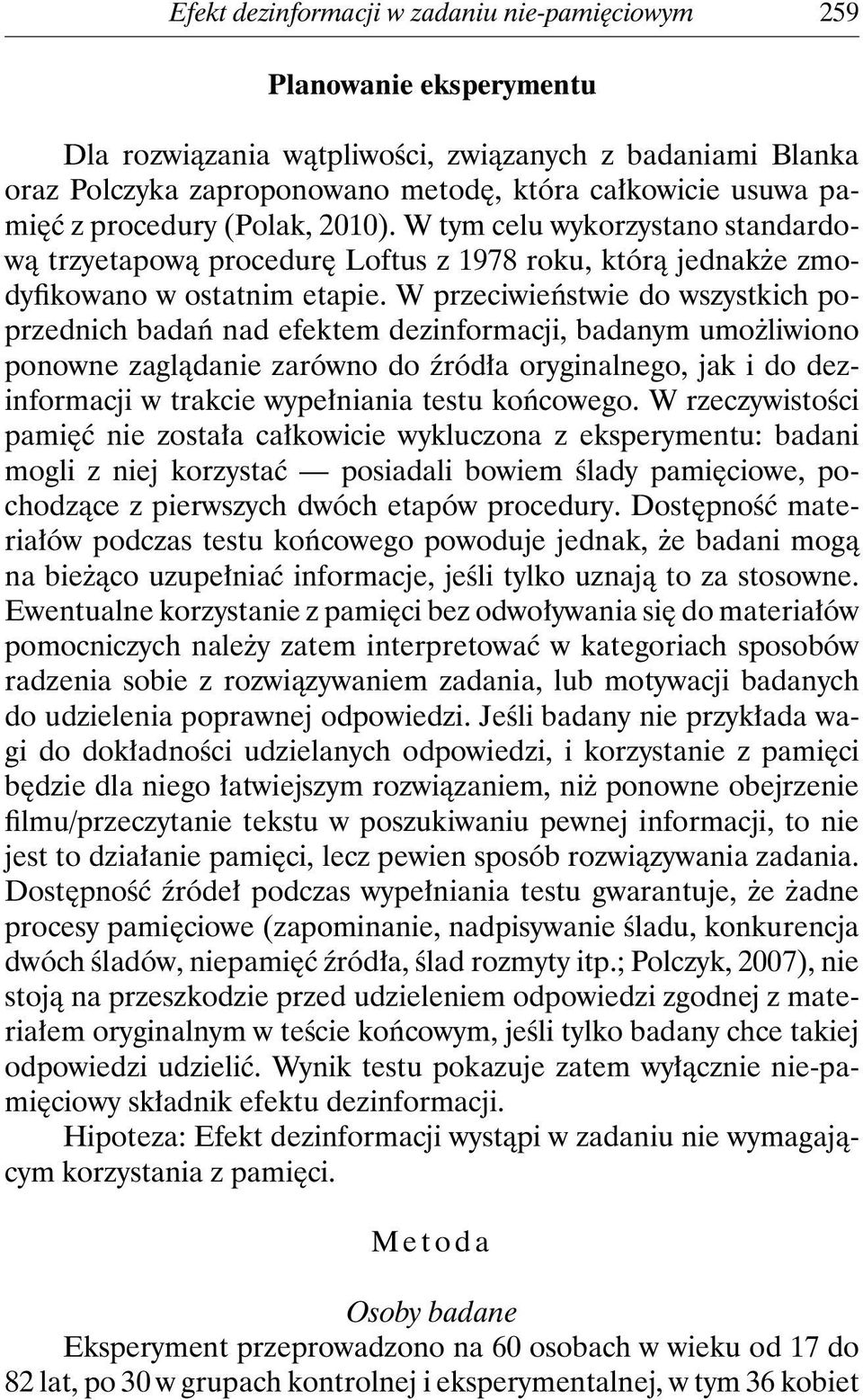 W przeciwieństwie do wszystkich poprzednich badań nad efektem dezinformacji, badanym umożliwiono ponowne zaglądanie zarówno do źródła oryginalnego, jak i do dezinformacji w trakcie wypełniania testu