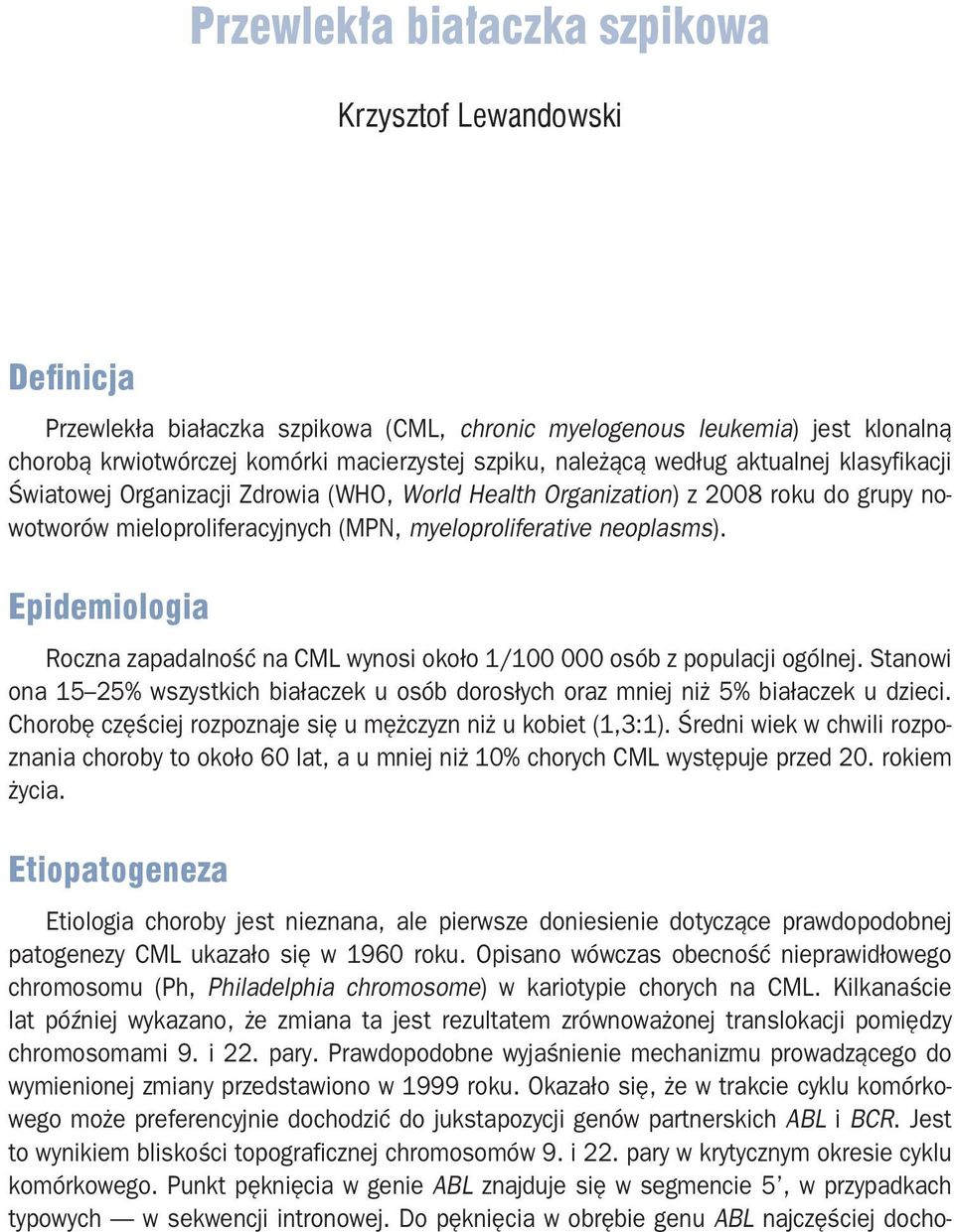 Epidemiologia Roczna zapadalność na CML wynosi około 1/100 000 osób z populacji ogólnej. Stanowi ona 15 25% wszystkich białaczek u osób dorosłych oraz mniej niż 5% białaczek u dzieci.