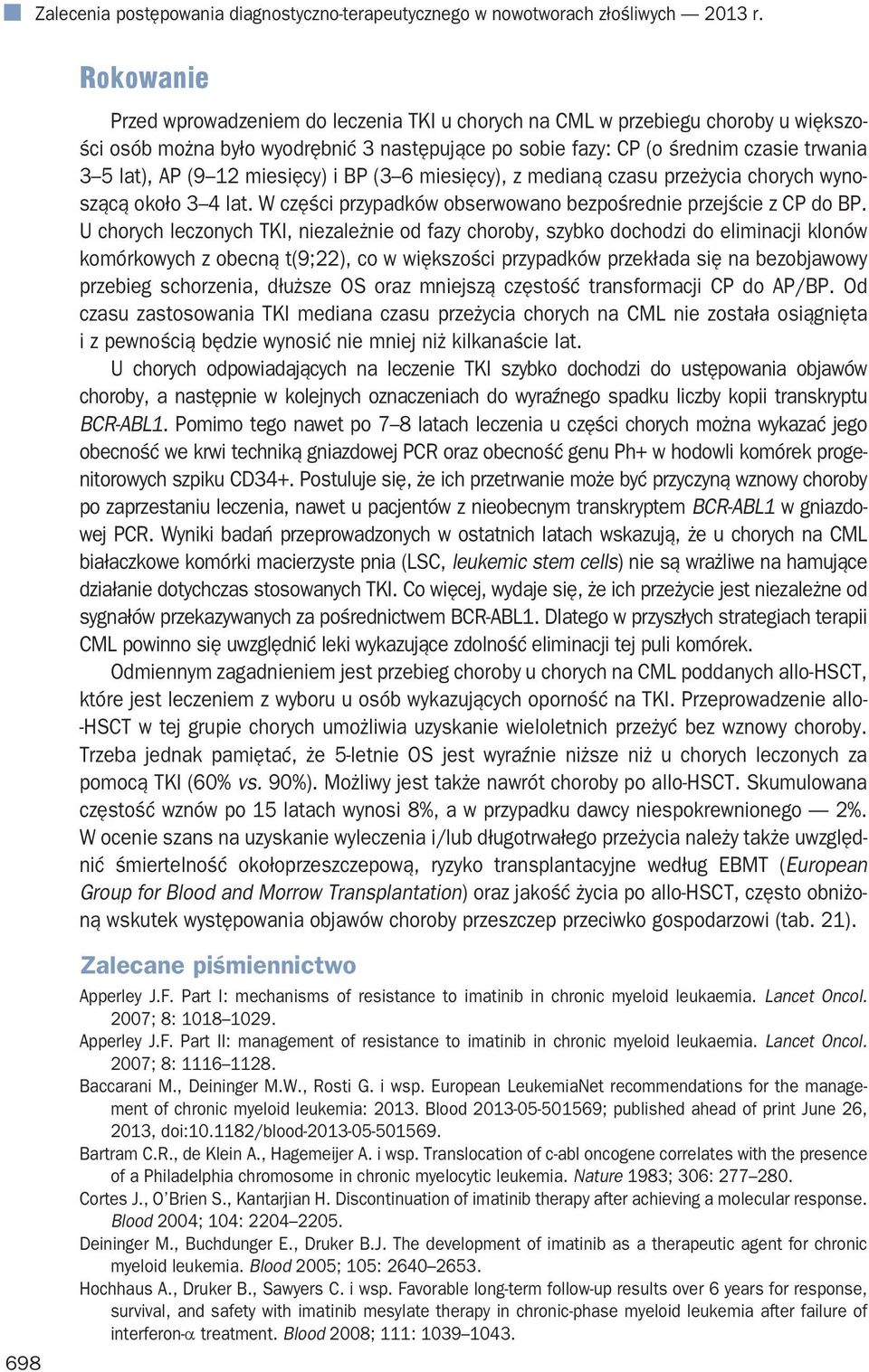 miesięcy) i BP (3 6 miesięcy), z medianą czasu przeżycia chorych wynoszącą około 3 4 lat. W części przypadków obserwowano bezpośrednie przejście z CP do BP.