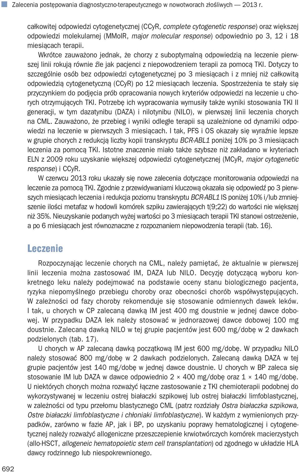 Wkrótce zauważono jednak, że chorzy z suboptymalną odpowiedzią na leczenie pierwszej linii rokują równie źle jak pacjenci z niepowodzeniem terapii za pomocą TKI.