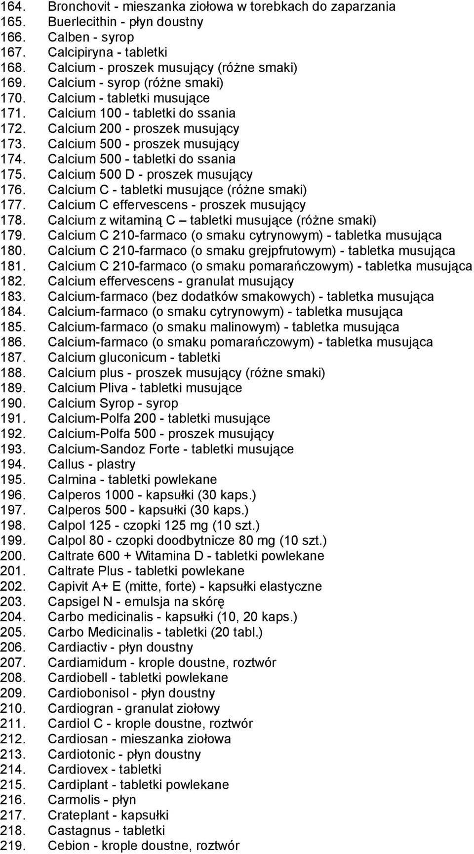 Calcium 500 - tabletki do ssania 175. Calcium 500 D - proszek musujący 176. Calcium C - tabletki musujące (różne smaki) 177. Calcium C effervescens - proszek musujący 178.