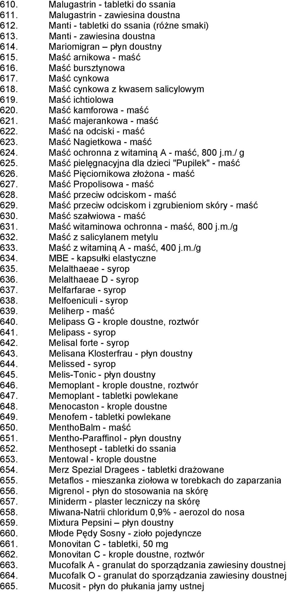 Maść na odciski - maść 623. Maść Nagietkowa - maść 624. Maść ochronna z witaminą A - maść, 800 j.m./ g 625. Maść pielęgnacyjna dla dzieci "Pupilek" - maść 626. Maść Pięciornikowa złożona - maść 627.