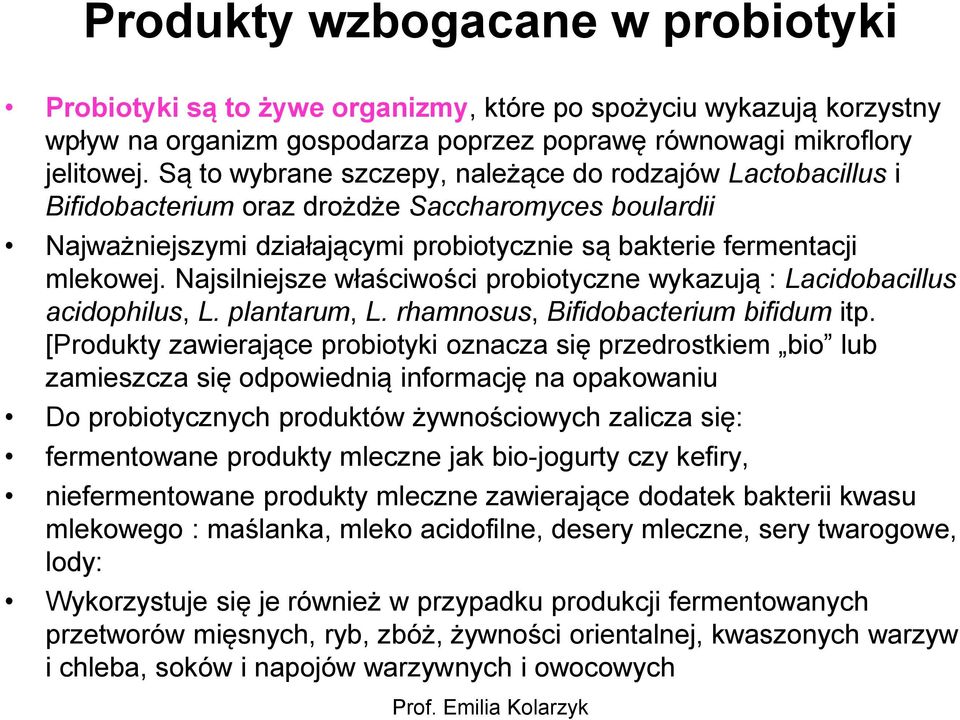 Najsilniejsze właściwości probiotyczne wykazują : Lacidobacillus acidophilus, L. plantarum, L. rhamnosus, Bifidobacterium bifidum itp.