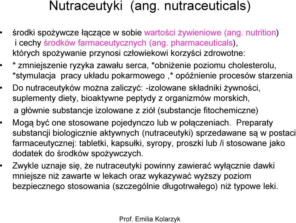 procesów starzenia Do nutraceutyków można zaliczyć: -izolowane składniki żywności, suplementy diety, bioaktywne peptydy z organizmów morskich, a głównie substancje izolowane z ziół (substancje