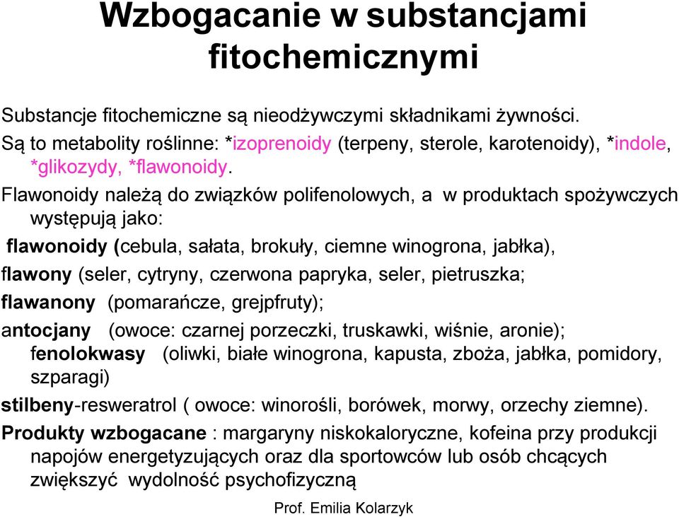 Flawonoidy należą do związków polifenolowych, a w produktach spożywczych występują jako: flawonoidy (cebula, sałata, brokuły, ciemne winogrona, jabłka), flawony (seler, cytryny, czerwona papryka,