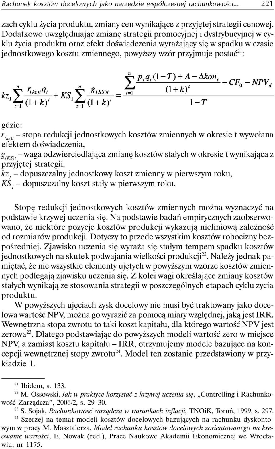 przyjmuje postać 21 : gdzie: r (kz)t stopa redukcji jednostkowych kosztów zmiennych w okresie t wywołana efektem doświadczenia, g (KS)t waga odzwierciedlająca zmianę kosztów stałych w okresie t