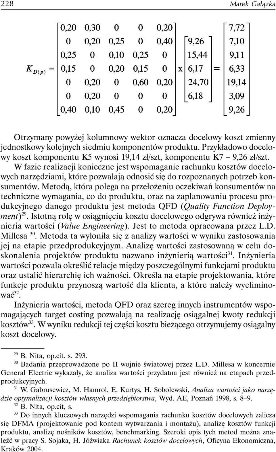 W fazie realizacji konieczne jest wspomaganie rachunku kosztów docelowych narzędziami, które pozwalają odnosić się do rozpoznanych potrzeb konsumentów.