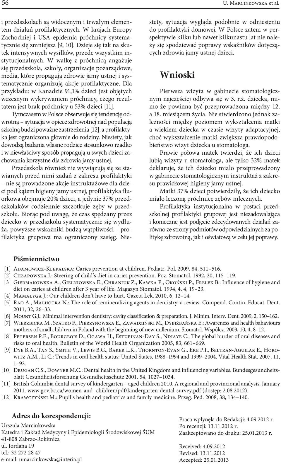 W walkę z próchnicą angażuje się przedszkola, szkoły, organizacje pozarządowe, media, które propagują zdrowie jamy ustnej i systematycznie organizują akcje profilaktyczne.