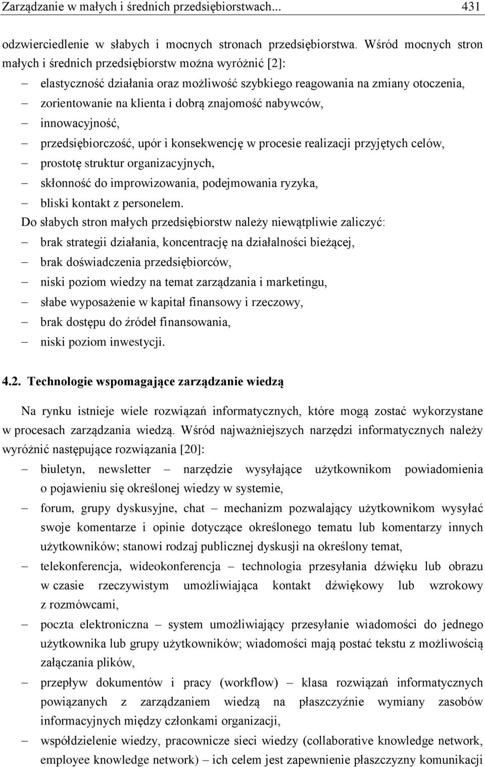 nabywców, innowacyjność, przedsiębiorczość, upór i konsekwencję w procesie realizacji przyjętych celów, prostotę struktur organizacyjnych, skłonność do improwizowania, podejmowania ryzyka, bliski