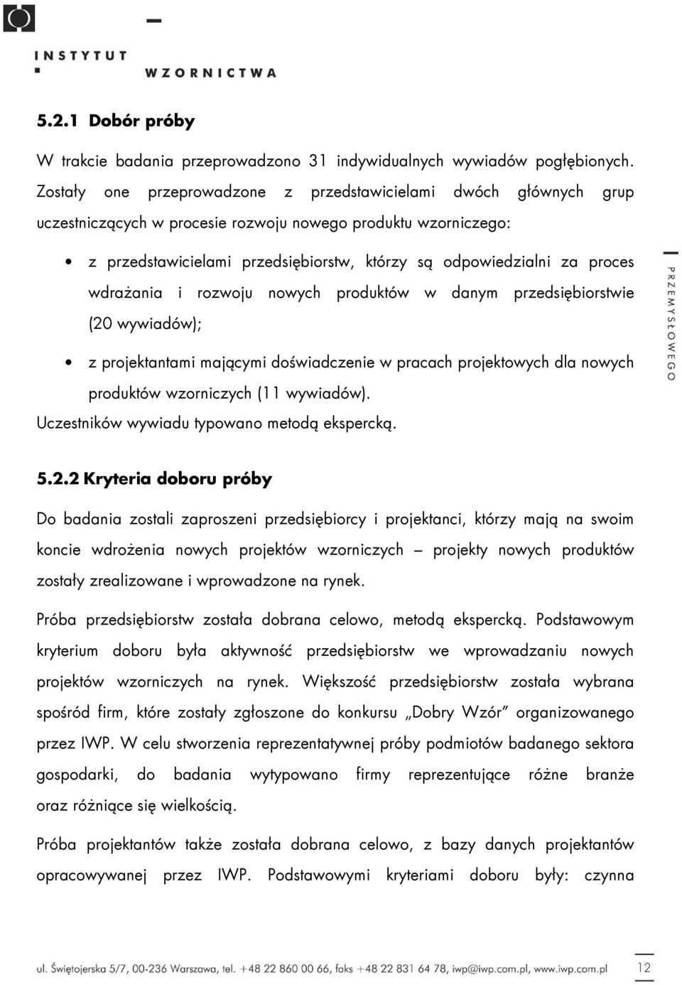 proces wdrażania i rozwoju nowych produktów w danym przedsiębiorstwie (20 wywiadów); z projektantami mającymi doświadczenie w pracach projektowych dla nowych produktów wzorniczych (11 wywiadów).