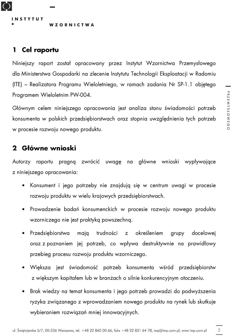 Głównym celem niniejszego opracowania jest analiza stanu świadomości potrzeb konsumenta w polskich przedsiębiorstwach oraz stopnia uwzględnienia tych potrzeb w procesie rozwoju nowego produktu.